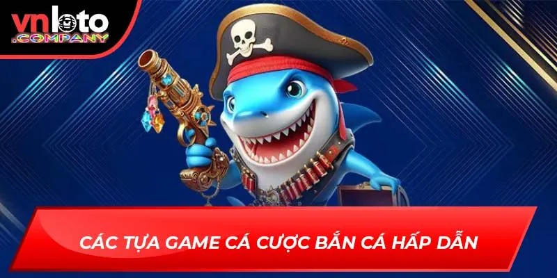 Các tựa game cá cược bắn cá hấp dẫn