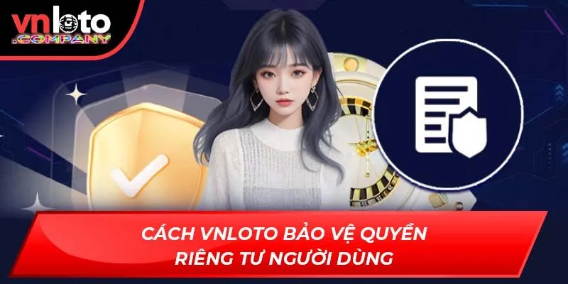 Cách Vnloto bảo vệ quyền riêng tư người dùng