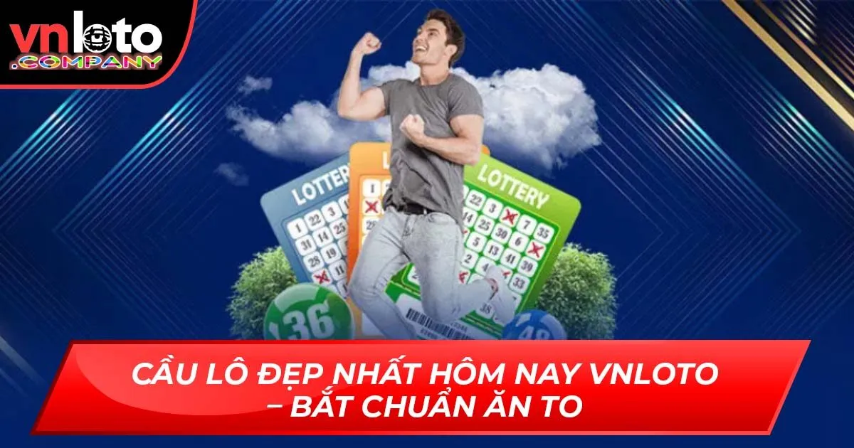 Cầu Lô Đẹp Nhất Hôm Nay VNLoto – Bắt Chuẩn Ăn To