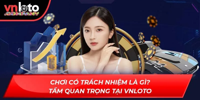 Chơi có trách nhiệm là gì? Tầm quan trọng tại Vnloto
