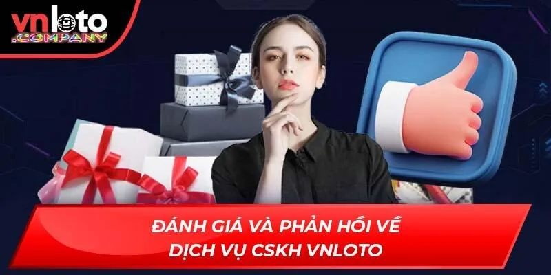 Đánh giá và phản hồi về dịch vụ CSKH Vnloto