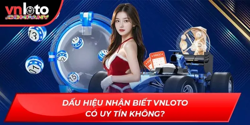 Dấu hiệu nhận biết Vnloto có uy tín không?
