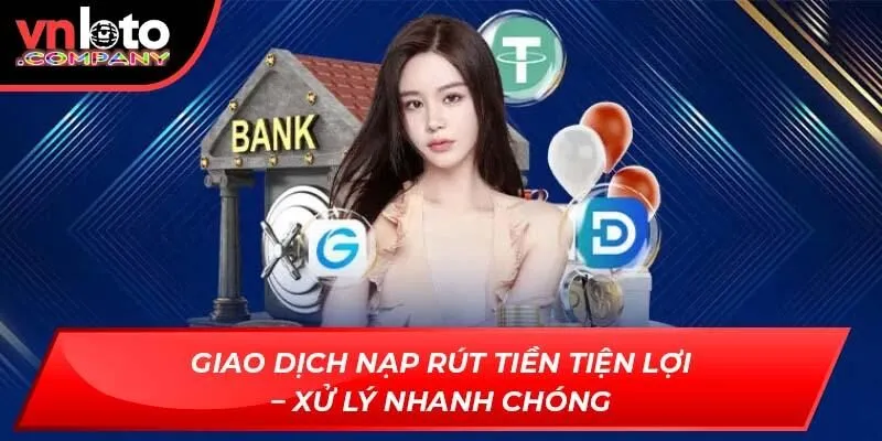 Giao dịch nạp rút tiền tiện lợi – Xử lý nhanh chóng