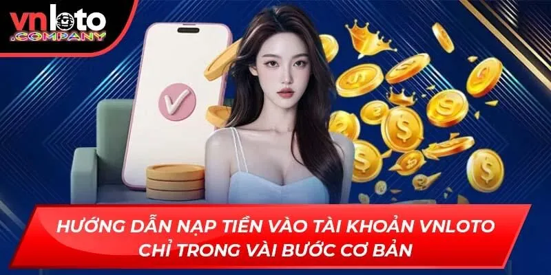 Hướng dẫn nạp tiền vào tài khoản Vnloto chỉ trong vài bước cơ bản