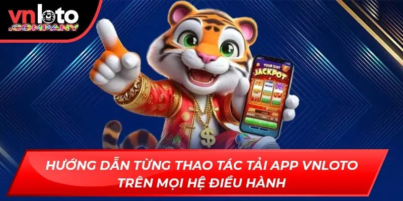 Hướng dẫn từng thao tác tải app VNLOTO trên mọi hệ điều hành