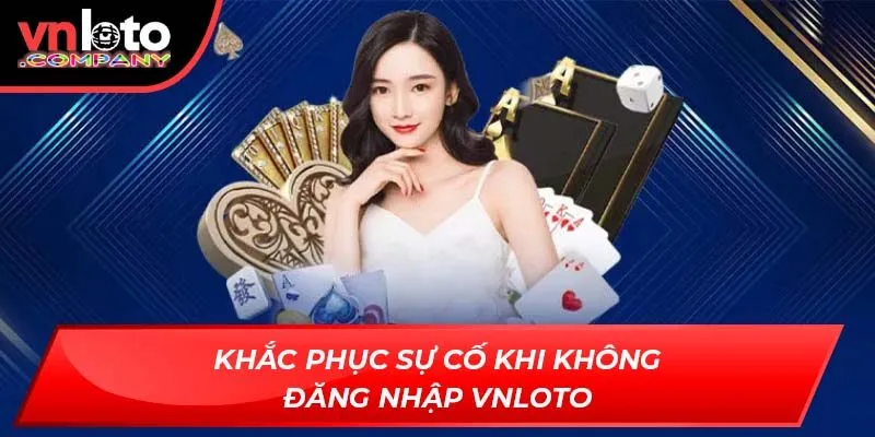Khắc phục sự cố khi không đăng nhập Vnloto