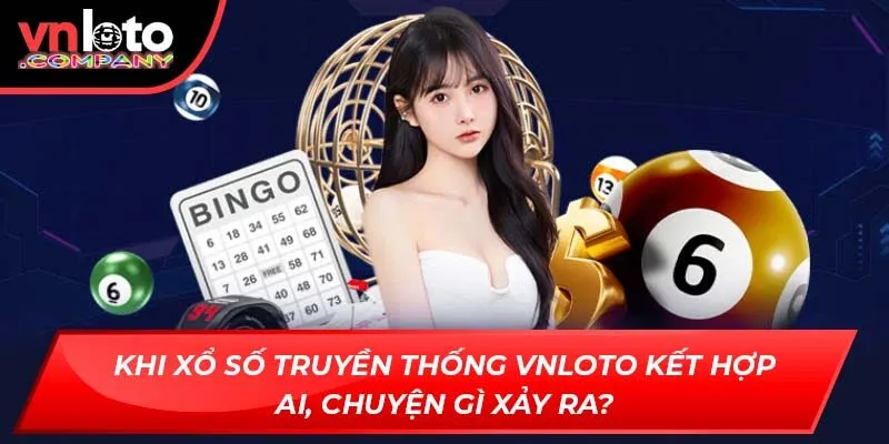 Khi xổ số truyền thống VNLoto kết hợp AI, chuyện gì xảy ra?