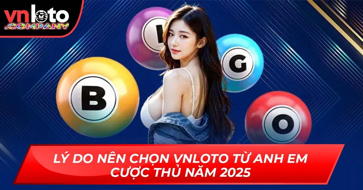 Lý Do Nên Chọn Vnloto Từ Anh Em Cược Thủ Năm 2025