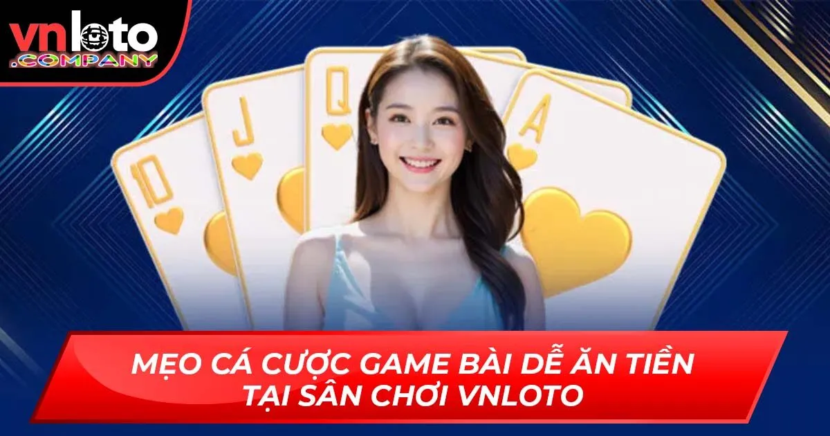 Mẹo Cá Cược Game Bài Dễ Ăn Tiền Tại Sân Chơi VNLoto