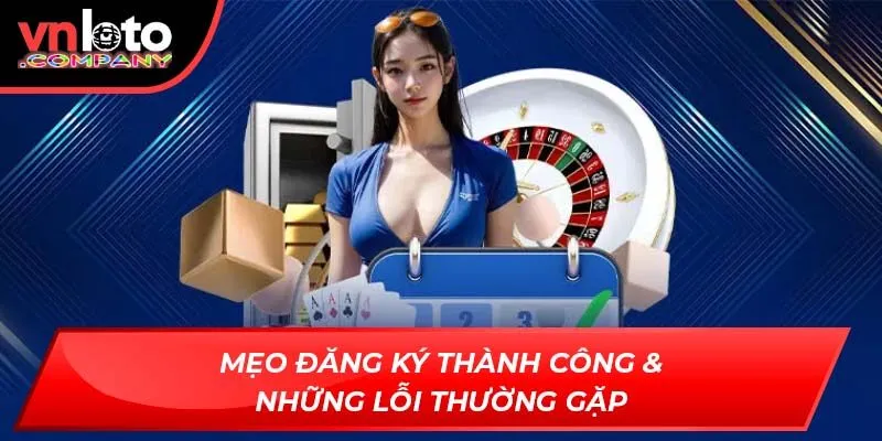 Mẹo đăng ký thành công & những lỗi thường gặp