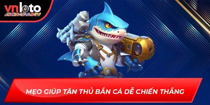 Mẹo giúp tân thủ bắn cá dễ chiến thắng