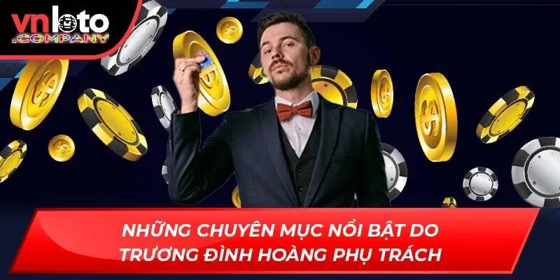 Những chuyên mục nổi bật do Trương Đình Hoàng phụ trách