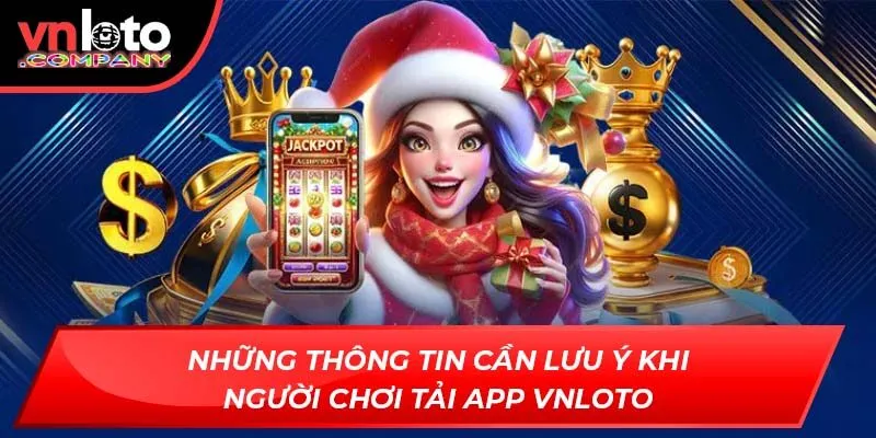 Những thông tin cần lưu ý khi người chơi tải app VNLOTO