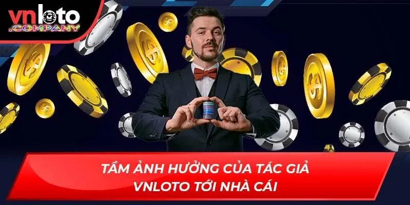 Tầm ảnh hưởng của tác giả Vnloto tới nhà cái