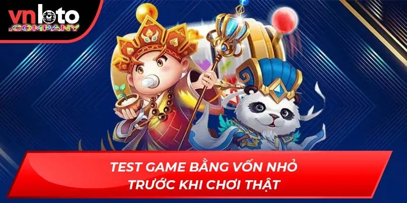 Test game bằng vốn nhỏ trước khi chơi thật