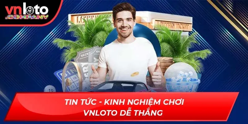 Tin Tức - Kinh Nghiệm Chơi Vnloto dễ thắng