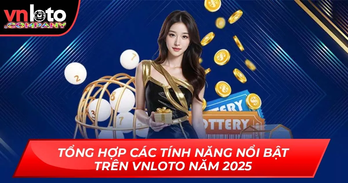 Tổng Hợp Các Tính Năng Nổi Bật Trên Vnloto Năm 2025