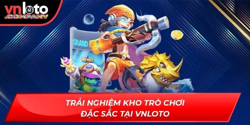Trải nghiệm kho trò chơi đặc sắc tại Vnloto